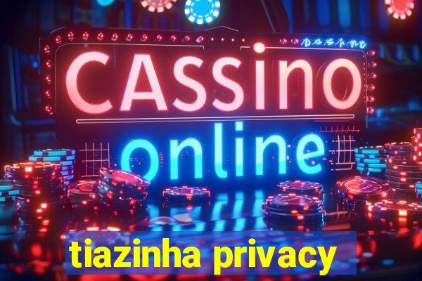 tiazinha privacy